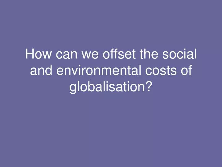 how can we offset the social and environmental costs of globalisation
