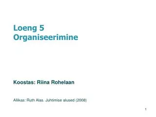 Loeng 5 Organiseerimine Koostas: Riina Rohelaan Allikas: Ruth Alas. Juhtimise alused (2008)