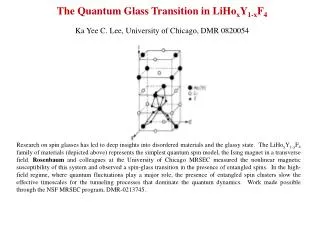 The Quantum Glass Transition in LiHo x Y 1-x F 4 Ka Yee C. Lee, University of Chicago, DMR 0820054