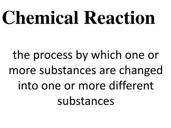 the process by which one or more substances are changed into one or more different substances