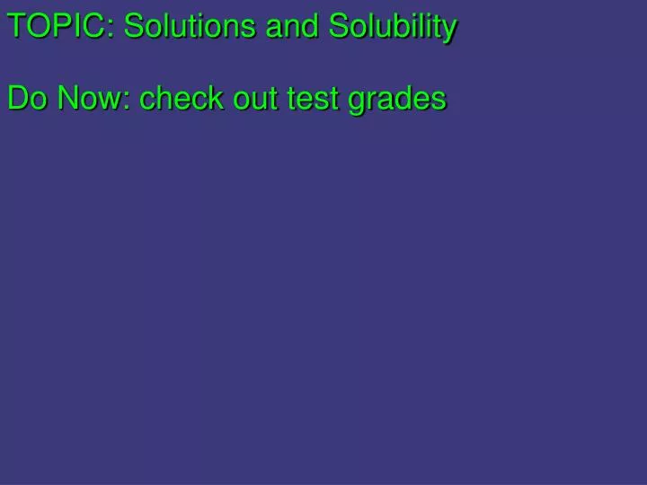 topic solutions and solubility do now check out test grades