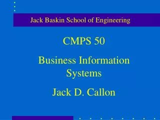 CMPS 50 Business Information Systems Jack D. Callon