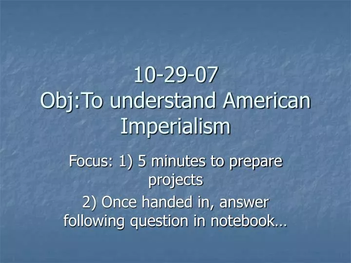 10 29 07 obj to understand american imperialism