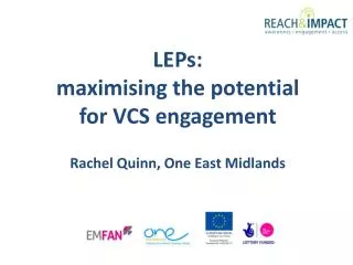 LEPs: maximising the potential for VCS engagement Rachel Quinn, One East Midlands