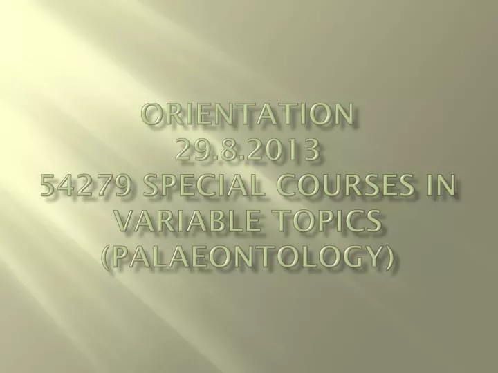 orientation 29 8 2013 54279 special courses in variable topics palaeontology