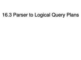 16.3 Parser to Logical Query Plans