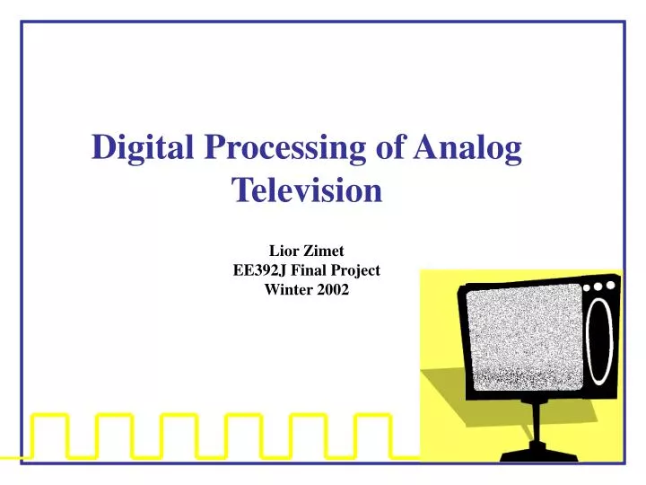 digital processing of analog television lior zimet ee392j final project winter 2002