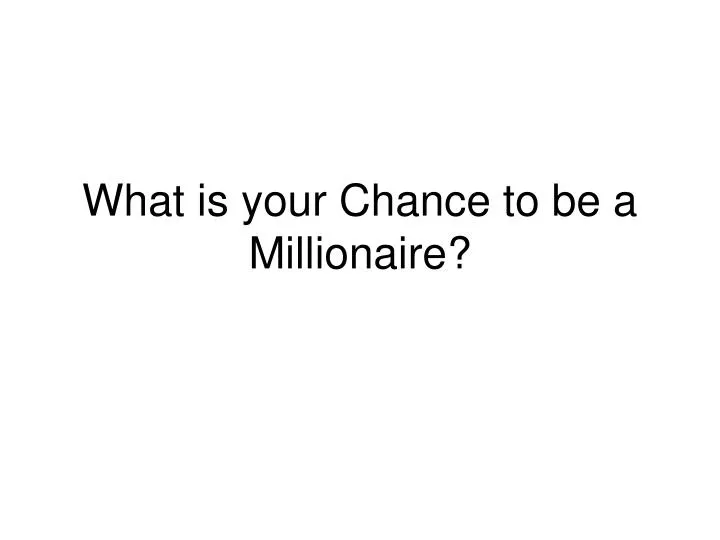 what is your chance to be a millionaire