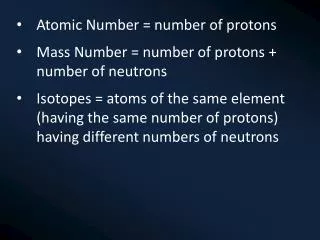 Atomic Number = number of protons Mass Number = number of protons + number of neutrons