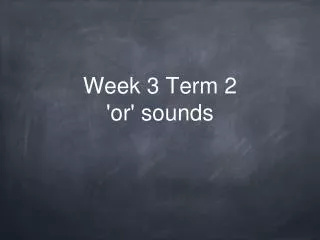 Week 3 Term 2 'or' sounds