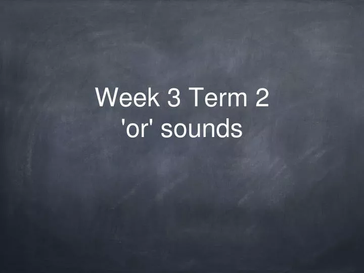 week 3 term 2 or sounds