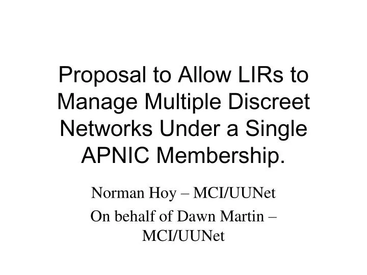 proposal to allow lirs to manage multiple discreet networks under a single apnic membership