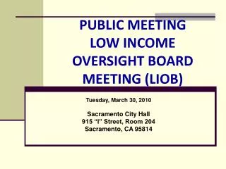 PUBLIC MEETING LOW INCOME OVERSIGHT BOARD MEETING (LIOB)