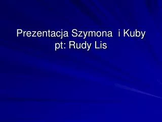 prezentacja szymona i kuby pt rudy lis