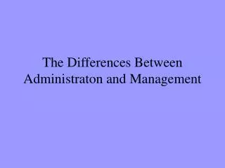 The Differences Between Administraton and Management