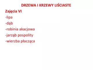 DRZEWA I KRZEWY LIŚCIASTE Zajęcia VI l ipa d ąb r obinia akacjowa j arząb pospolity