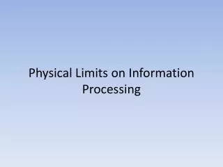 Physical Limits on Information Processing