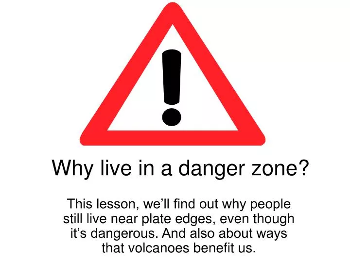 why live in a danger zone