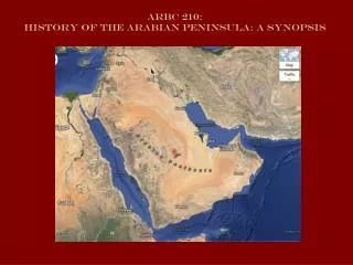 ARBC 210: History of the Arabian PeninsulA: A Synopsis