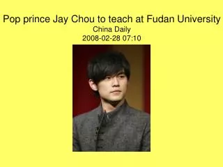 Pop prince Jay Chou to teach at Fudan University China Daily 2008-02-28 07:10