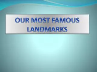 OUR MOST FAMOUS LANDMARKS