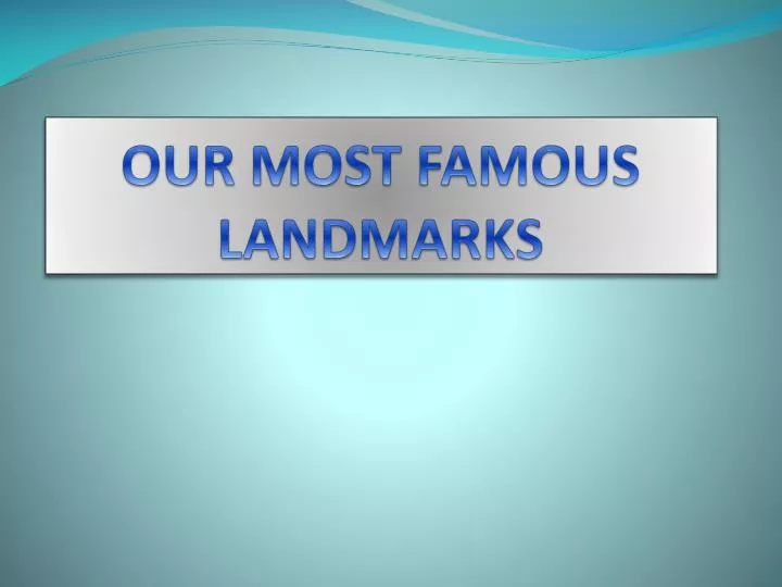 our most famous landmarks