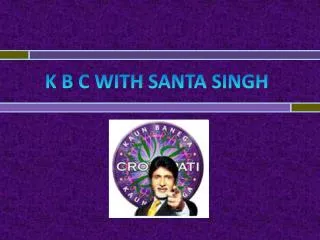 K B C with santa singh