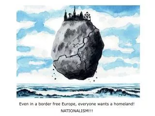 Even in a border free Europe, everyone wants a homeland! NATIONALISM!!!