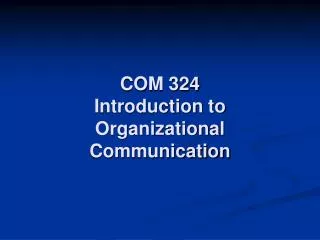 COM 324 Introduction to Organizational Communication