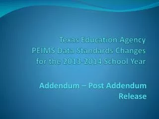 Texas Education Agency PEIMS Data Standards Changes for the 2013-2014 School Year