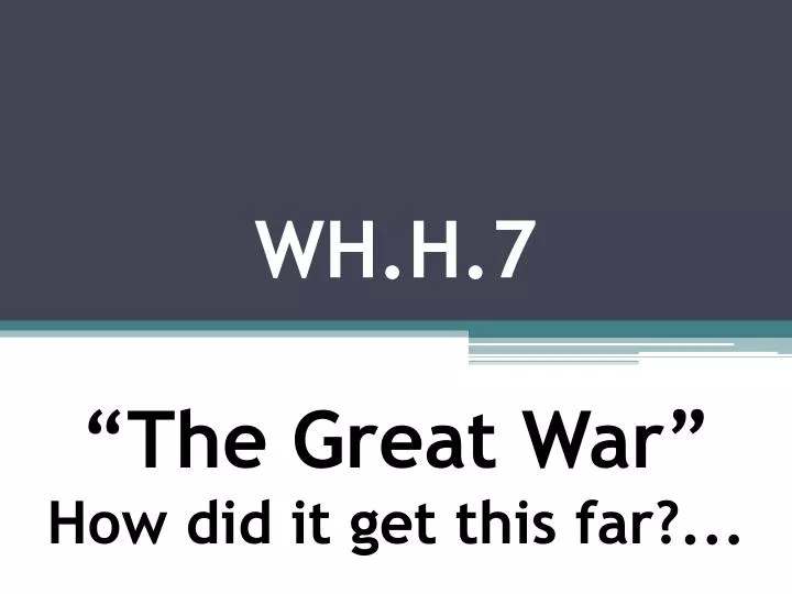 wh h 7 the great war how did it get this far