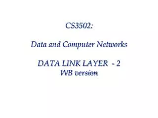 CS3502: Data and Computer Networks DATA LINK LAYER - 2 WB version