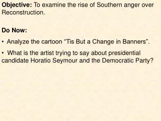 Objective: To examine the rise of Southern anger over Reconstruction.