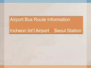 Airport Bus Route Information Incheon Int’l Airport Seoul Station