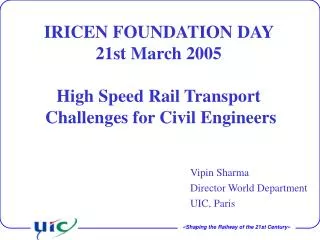 IRICEN FOUNDATION DAY 21st March 2005 High Speed Rail Transport Challenges for Civil Engineers