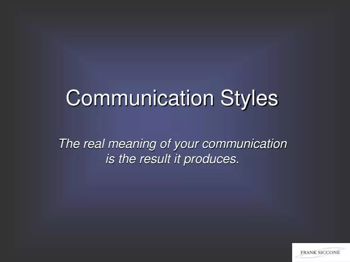 communication styles the real meaning of your communication is the result it produces