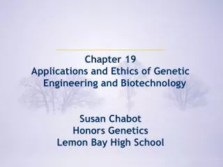 Chapter 19 Applications and Ethics of Genetic Engineering and Biotechnology Susan Chabot