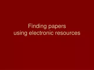 Finding papers using electronic resources