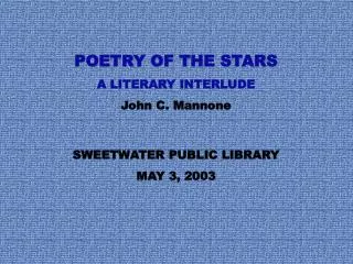 POETRY OF THE STARS A LITERARY INTERLUDE John C. Mannone SWEETWATER PUBLIC LIBRARY MAY 3, 2003