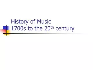 History of Music 1700s to the 20 th century