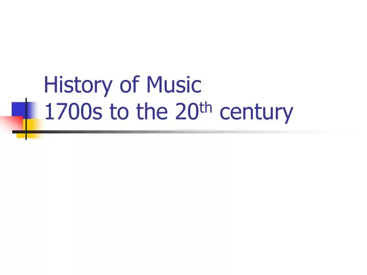 history of music 1700s to the 20 th century