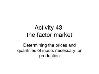 Activity 43	 the factor market