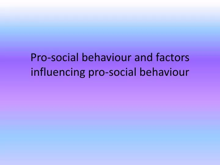 pro social behaviour and factors influencing pro social behaviour