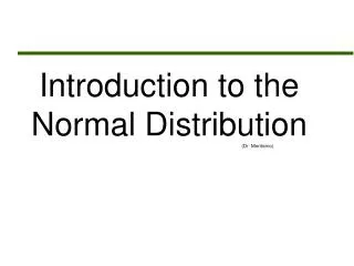 Introduction to the Normal Distribution 					(Dr. Monticino)