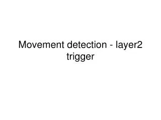 Movement detection - layer2 trigger