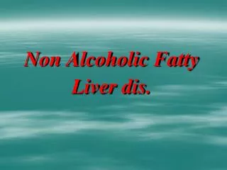 Non Alcoholic Fatty Liver dis.