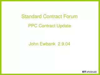 Standard Contract Forum PPC Contract Update John Ewbank 2.9.04