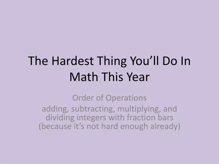 the hardest thing you ll do in math this year