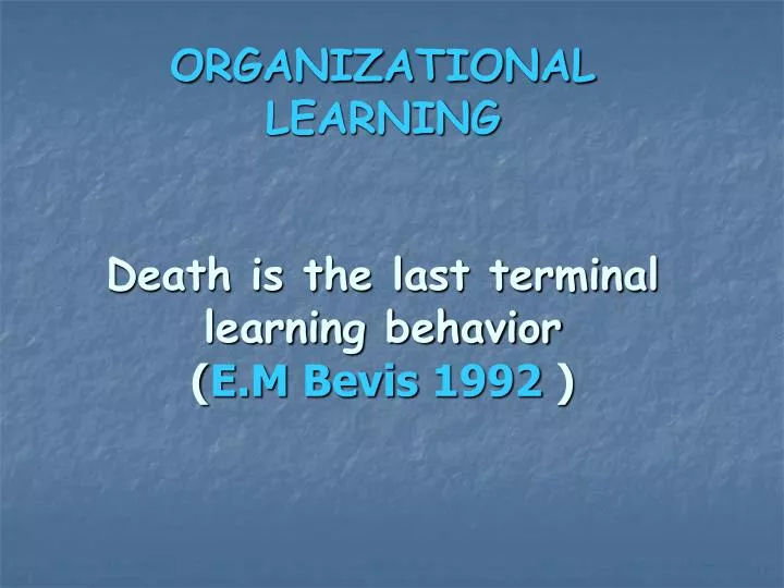 organizational learning death is the last terminal learning behavior e m bevis 1992