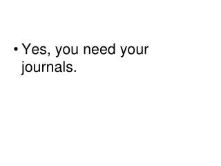 Yes, you need your journals.